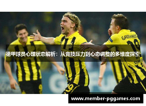 德甲球员心理状态解析：从竞技压力到心态调整的多维度探索