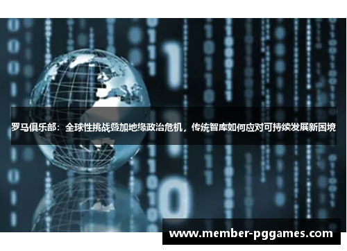 罗马俱乐部：全球性挑战叠加地缘政治危机，传统智库如何应对可持续发展新困境