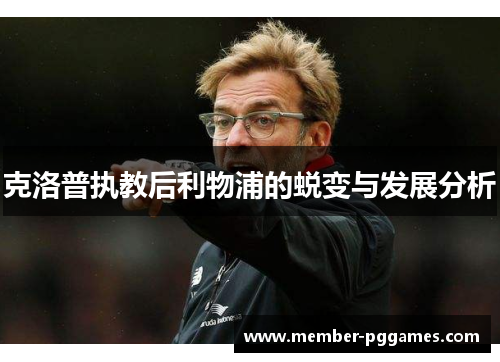 克洛普执教后利物浦的蜕变与发展分析