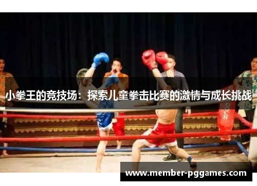 小拳王的竞技场：探索儿童拳击比赛的激情与成长挑战