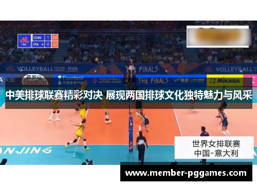 中美排球联赛精彩对决 展现两国排球文化独特魅力与风采