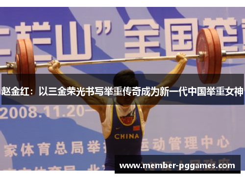 赵金红：以三金荣光书写举重传奇成为新一代中国举重女神
