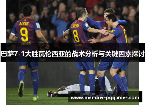 巴萨7-1大胜瓦伦西亚的战术分析与关键因素探讨