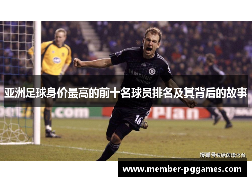 亚洲足球身价最高的前十名球员排名及其背后的故事