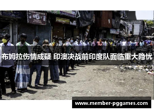 布姆拉伤情成疑 印澳决战前印度队面临重大隐忧