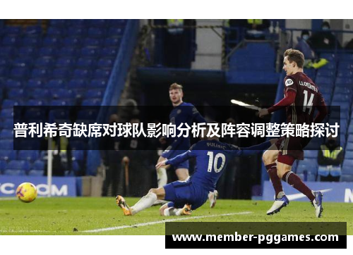 普利希奇缺席对球队影响分析及阵容调整策略探讨