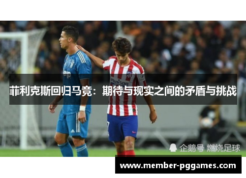 菲利克斯回归马竞：期待与现实之间的矛盾与挑战