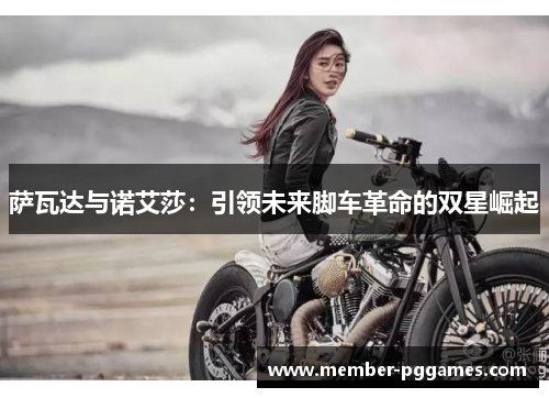 萨瓦达与诺艾莎：引领未来脚车革命的双星崛起