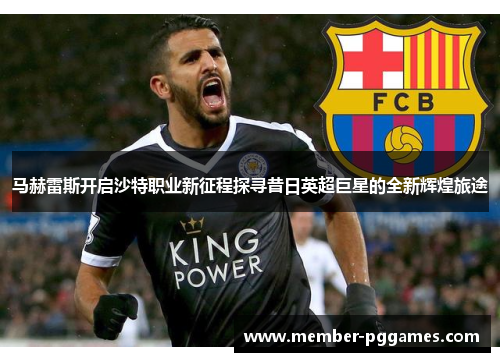 马赫雷斯开启沙特职业新征程探寻昔日英超巨星的全新辉煌旅途