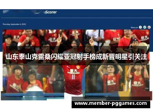 山东泰山克雷桑闪耀亚冠射手榜成新晋明星引关注