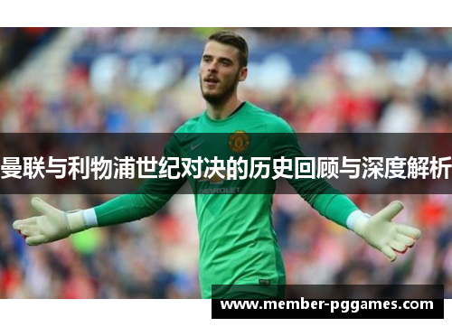 曼联与利物浦世纪对决的历史回顾与深度解析