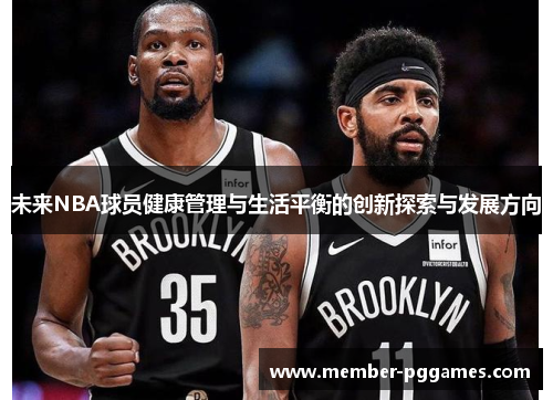 未来NBA球员健康管理与生活平衡的创新探索与发展方向
