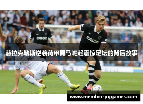 赫拉克勒斯逆袭荷甲黑马崛起震惊足坛的背后故事